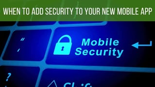 When To Add Security To Your New Mobile App