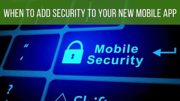 When To Add Security To Your New Mobile App