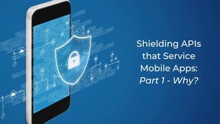 Shielding APIs that Service Mobile Apps: Part 1 - Why?
