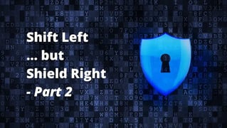 Shift Left but Shield Right - and what are the options?