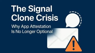 The Signal Clone Crisis: Why App Attestation Is No Longer Optional