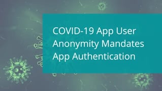 COVID-19 App User Anonymity Mandates App Authentication