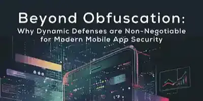 Beyond Obfuscation: Why Dynamic Defenses are Non-Negotiable for Modern Mobile App Security
