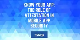 Know Your App: The Role of Attestation in Mobile App Security